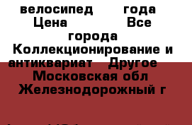 велосипед 1930 года › Цена ­ 85 000 - Все города Коллекционирование и антиквариат » Другое   . Московская обл.,Железнодорожный г.